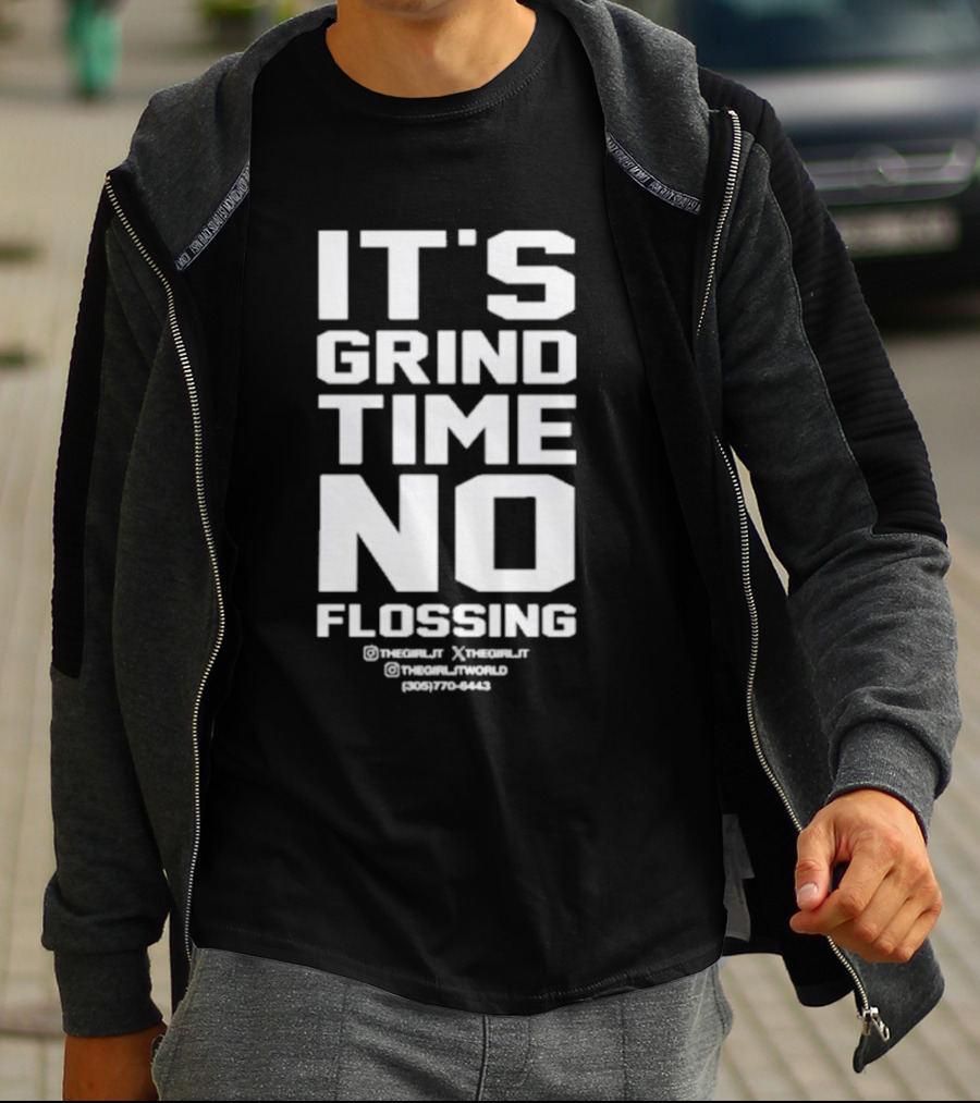 IT'S GRIND TIME NO FLOSSING THE GIRL JT @THEGIRLJT @THEGIRLTJTWORLD (305) 770-6443 T-Shirt