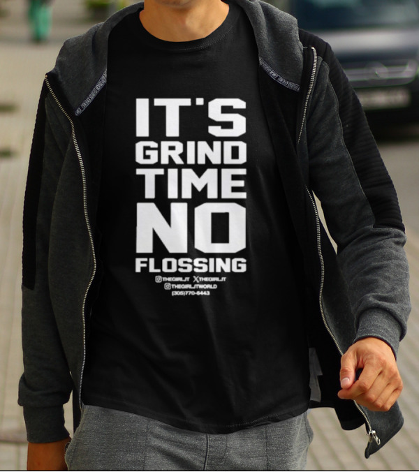 IT'S GRIND TIME NO FLOSSING THE GIRL JT @THEGIRLJT @THEGIRLTJTWORLD (305) 770-6443 T-Shirt