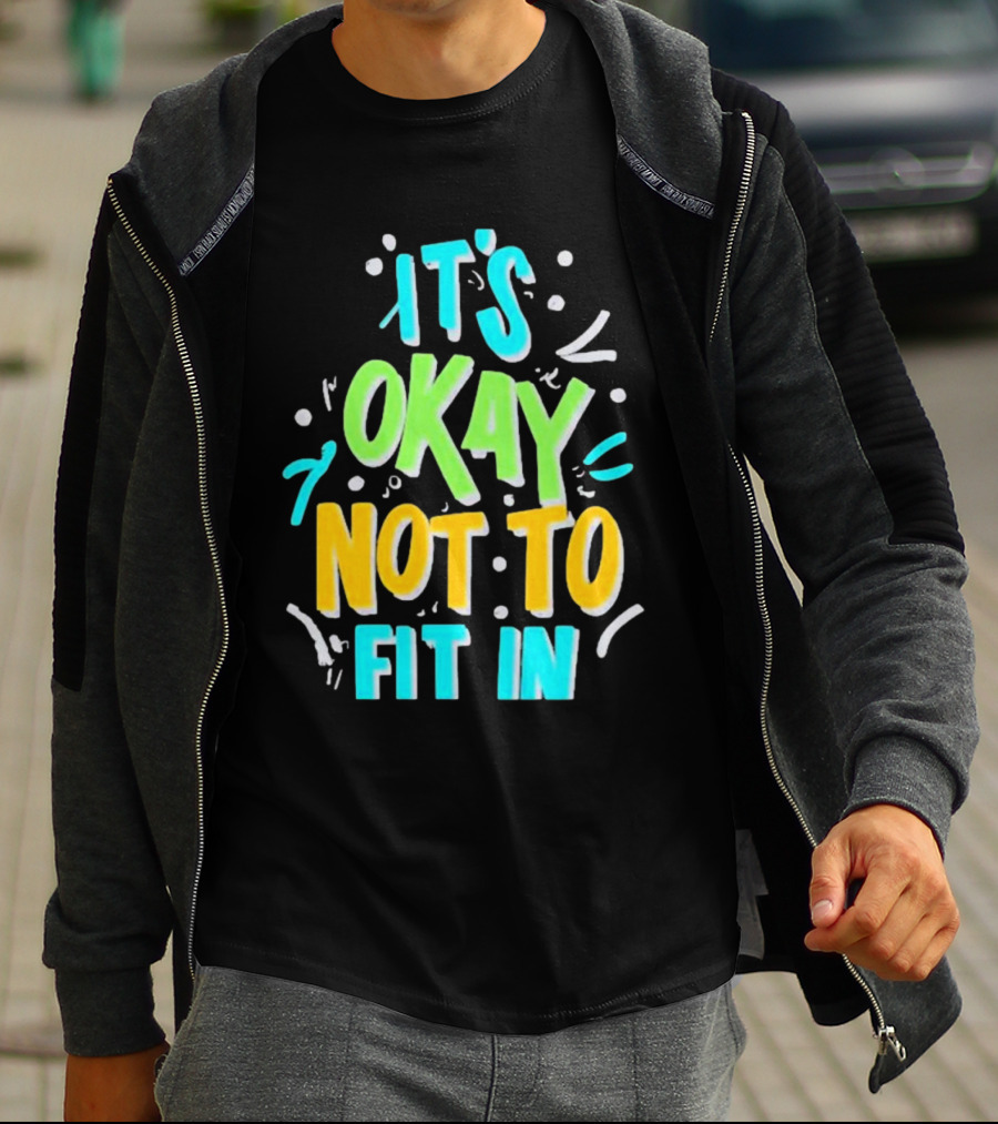 It’s Okay Not To Fit In Positive Affirmation Message T-Shirt