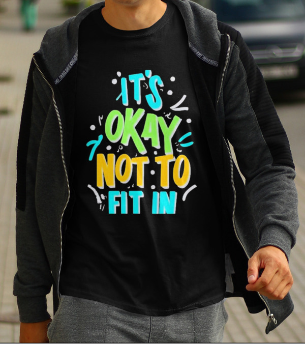 It’s Okay Not To Fit In Positive Affirmation Message T-Shirt