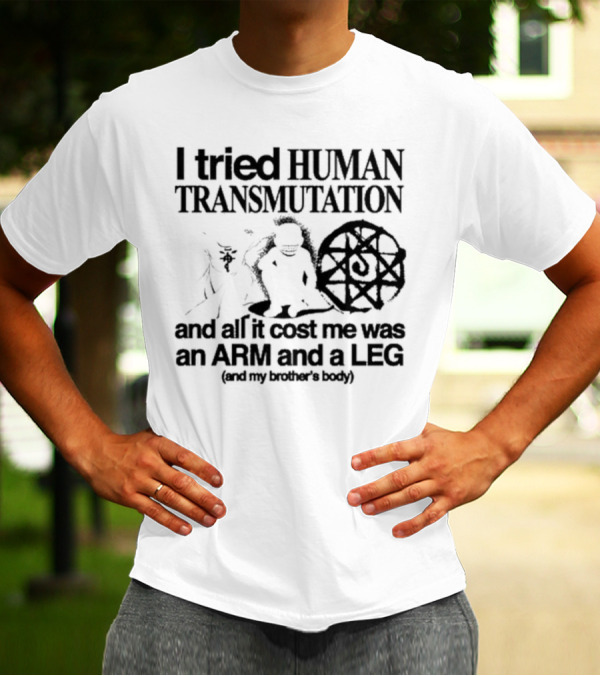 Hoshi Pieces I Tried Human Transmutation All It Cost Me Was An Arm And A Leg And My Brother’s Body T-Shirt