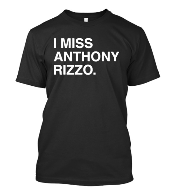 I Miss Anthony Rizzo Baseball Fans Sentiment T-Shirt