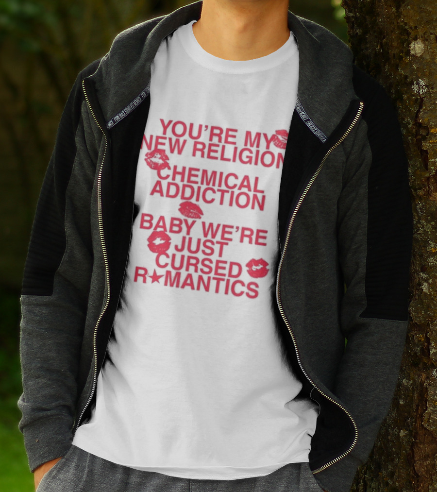 You’re My New Religion Chemical Addiction Baby We’re Just Cursed Romantics T-Shirt