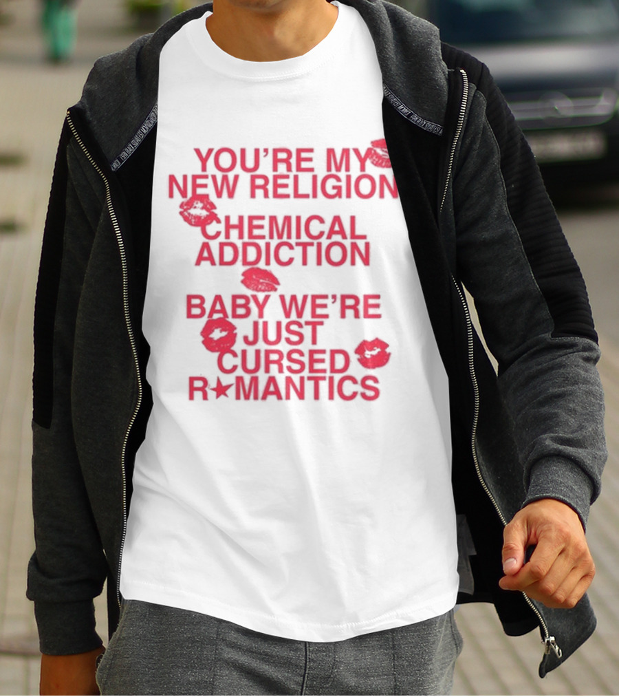 You’re My New Religion Chemical Addiction Baby We’re Just Cursed Romantics T-Shirt