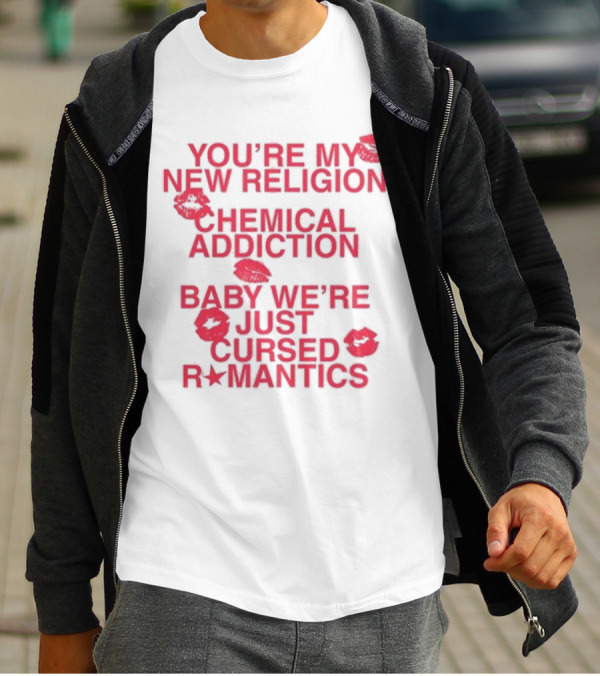 You’re My New Religion Chemical Addiction Baby We’re Just Cursed Romantics T-Shirt