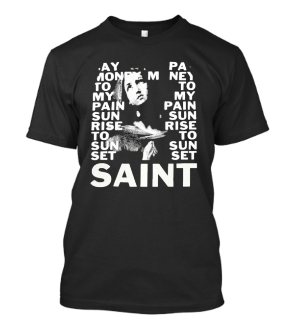 May Money To My Pain Sun Rise To Sun Set Pay Money To My Pain Saint T-Shirt