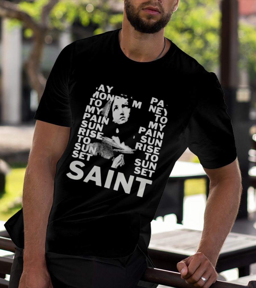 May Money To My Pain Sun Rise To Sun Set Pay Money To My Pain Saint T-Shirt