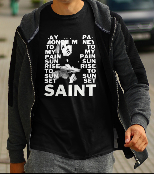 May Money To My Pain Sun Rise To Sun Set Pay Money To My Pain Saint T-Shirt
