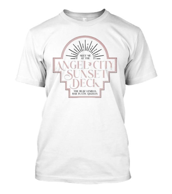 Meet Me At The Angel City Sunset Deck The Best Lesbian Bar In Los Angeles T-Shirt