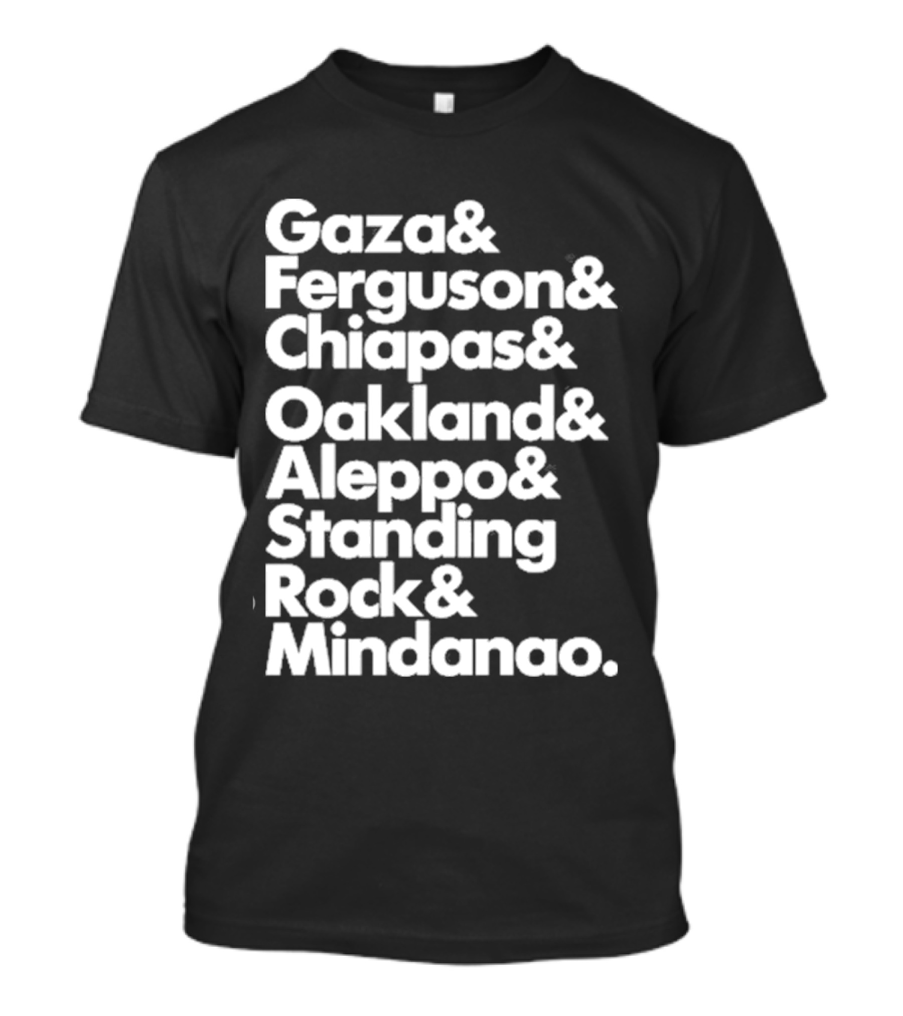 Gaza And Ferguson And Chiapas Oakland Aleppo Standing Rock Mindanao T-Shirt