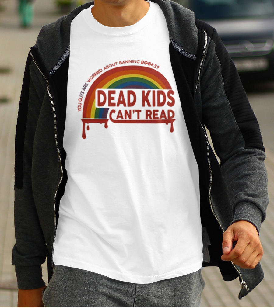 Dead Kids Can't Read Rainbow You Guys Are Worried About Banning Books T-Shirt