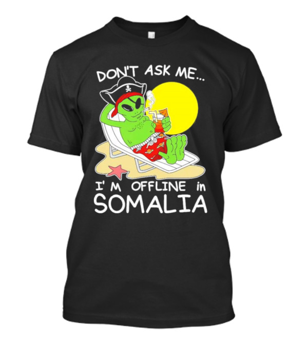 Don’t Ask Me I’m Offline In Somalia Pirate Alien Beach Relaxation T-Shirt