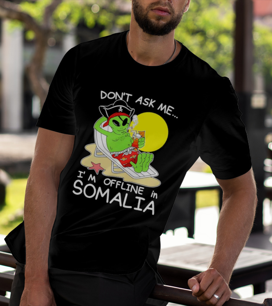 Don’t Ask Me I’m Offline In Somalia Pirate Alien Beach Relaxation T-Shirt