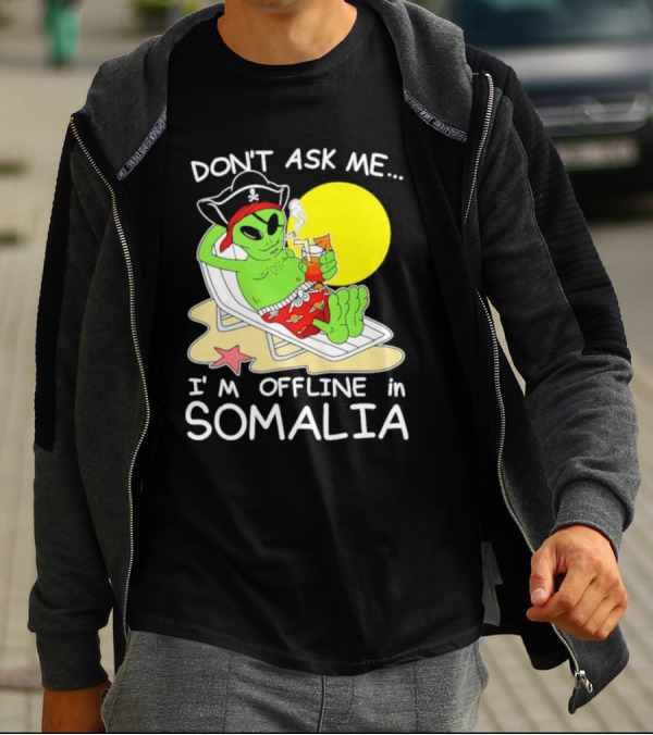 Don’t Ask Me I’m Offline In Somalia Pirate Alien Beach Relaxation T-Shirt