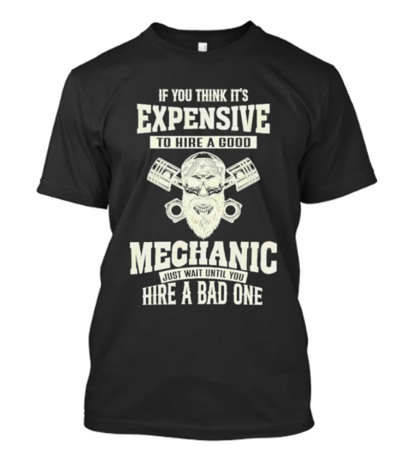 If You Think It's Expensive To Hire A Good Mechanic Just Wait Until You Hire A Bad One Mechanic Bearded Skull Pistons T-Shirt