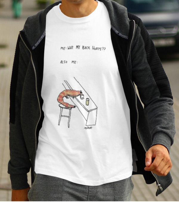 Me Why My Back Hurts Also Me Morat Shrimp Bending Over At Bar T-Shirt