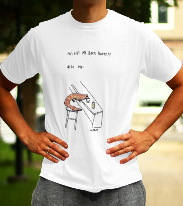 Me Why My Back Hurts Also Me Morat Shrimp Bending Over At Bar T-Shirt