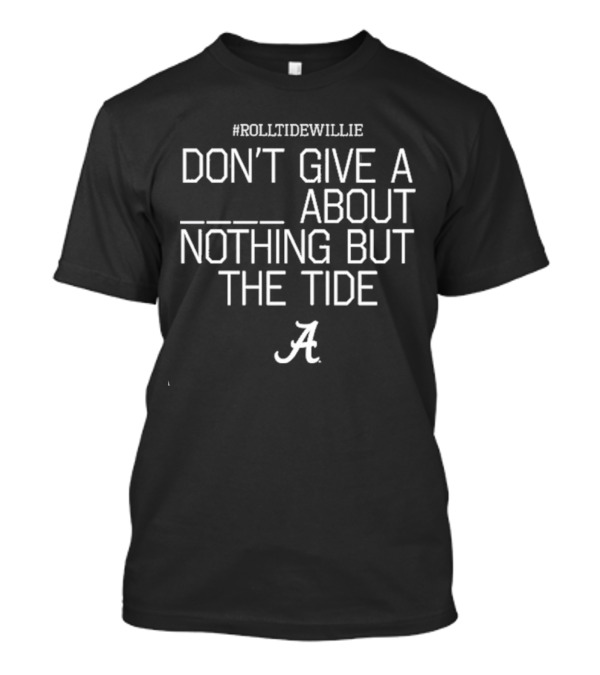 RollTideWillie Don’t Give A About Nothing But The Tide Bama A T-Shirt