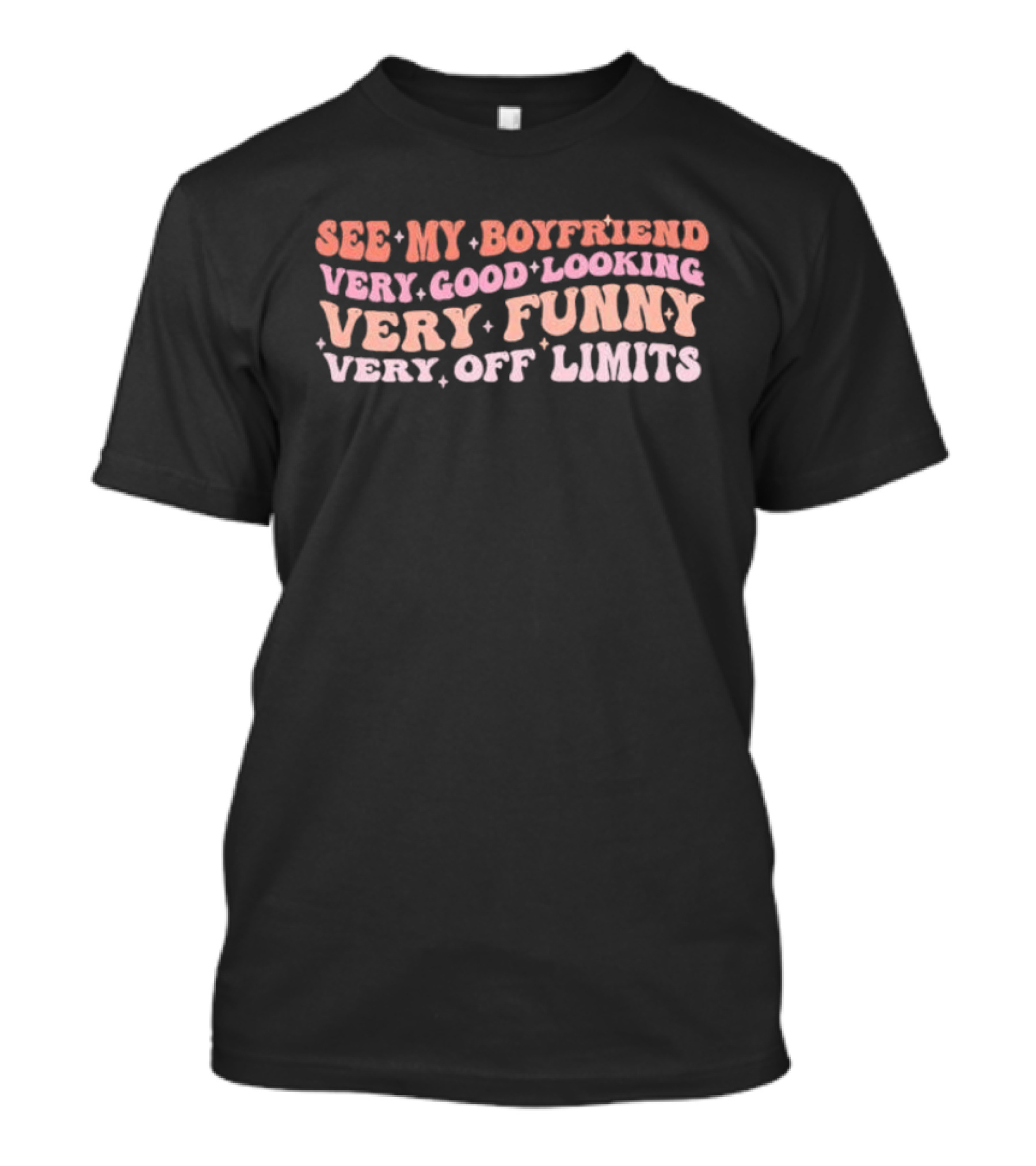 See My Boyfriend Very Good Looking Very Funny Very Off Limits T-Shirt