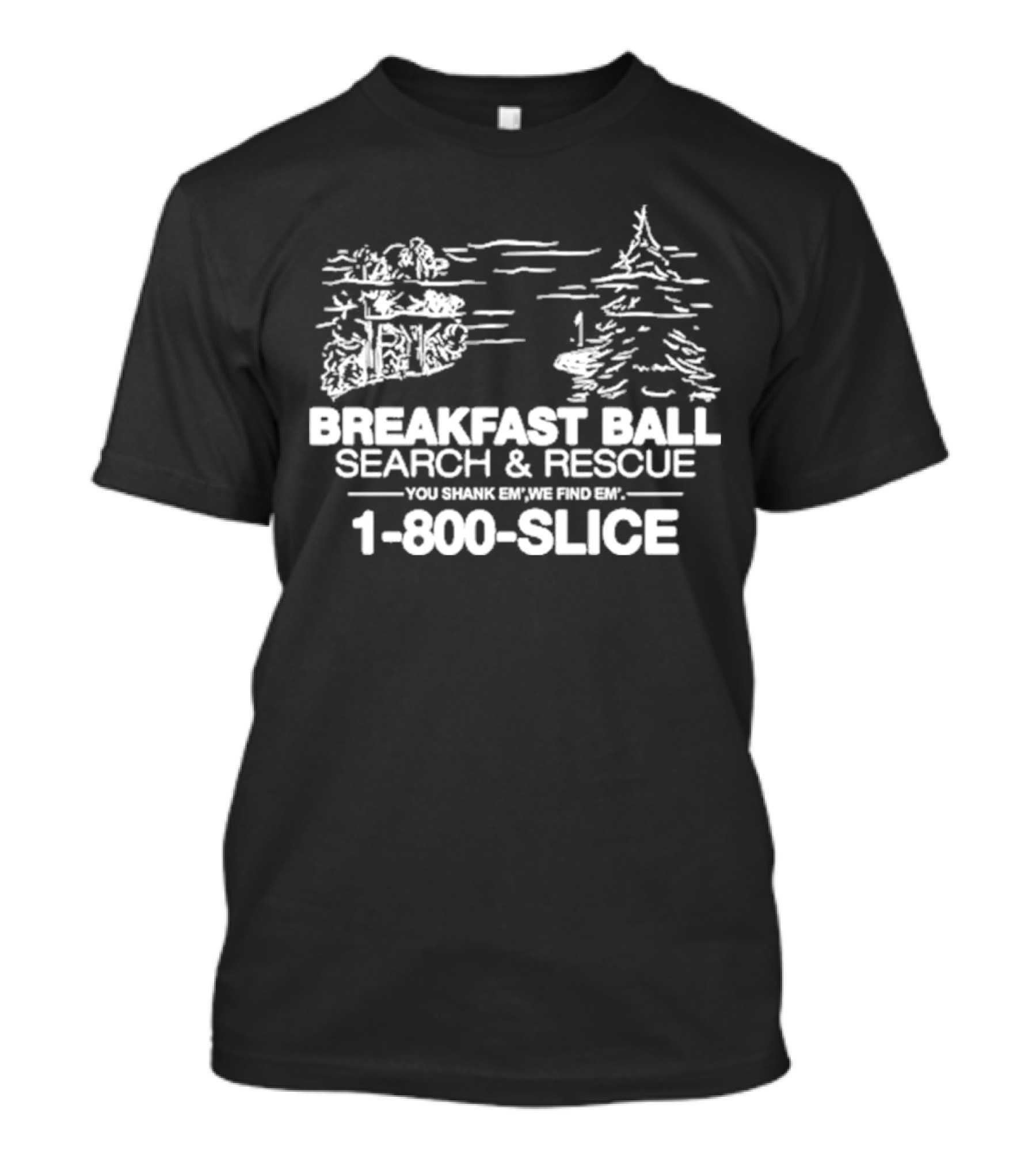 Breakfast Ball Search And Rescue You Shank Em We Find Em 1-800-Slice T-Shirt