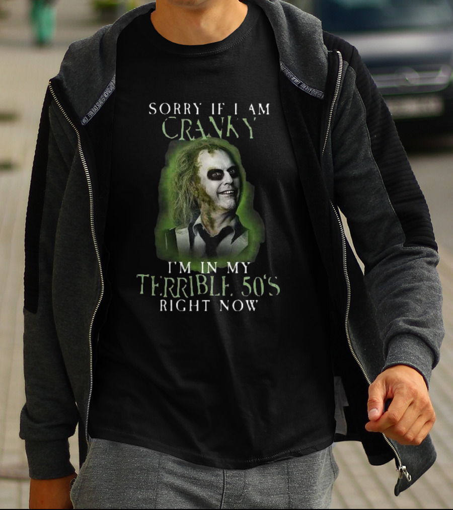 Sorry If I Am Cranky I’m In My Terrible 50’s Right Now Beetlejuice T-Shirt