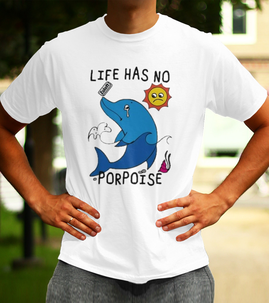 Zoodie Life Has No Porpoise Sad Sun Crying Dolphin T-Shirt