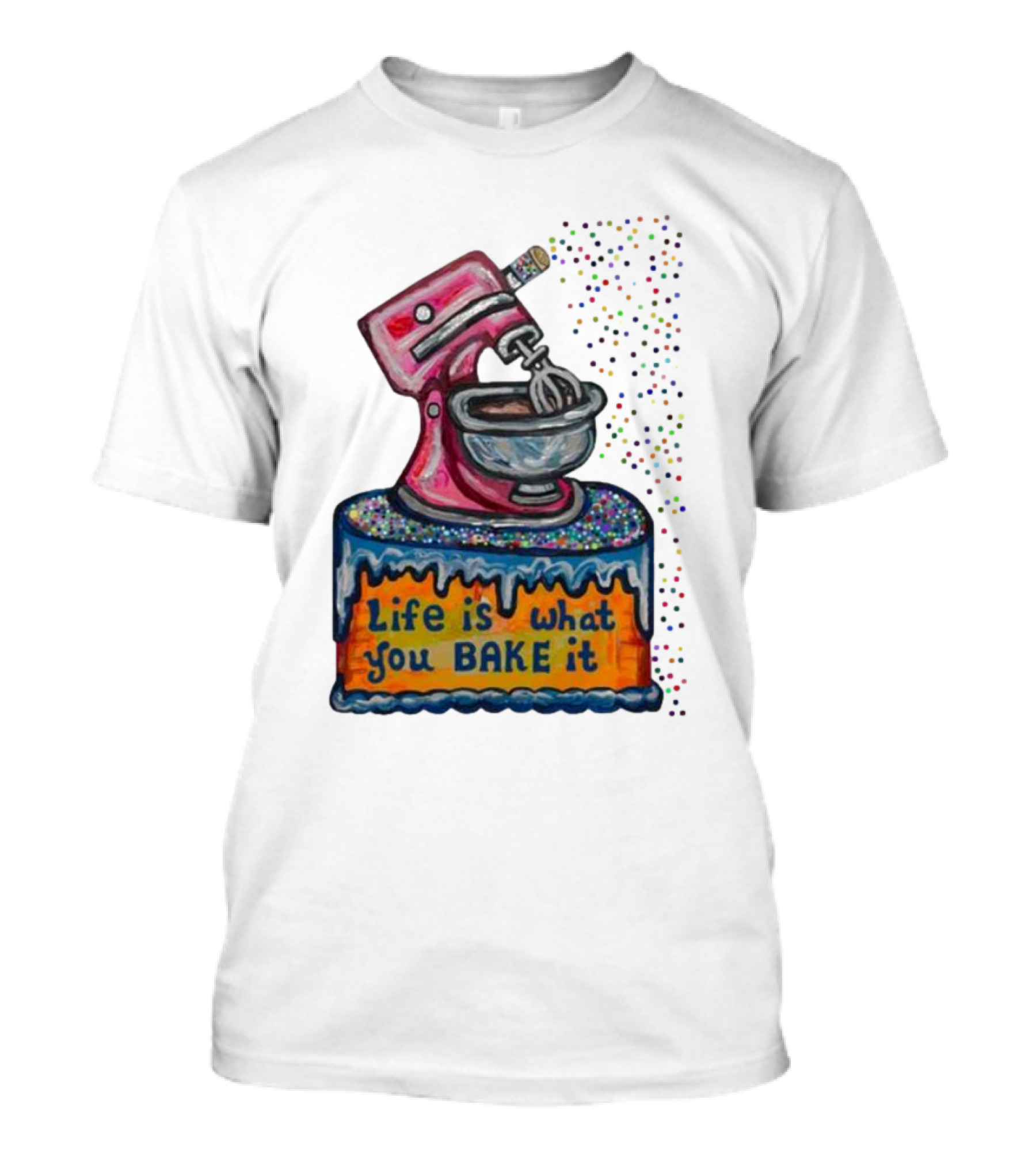 Life Is What You Bake It Cake Dough Mixer Multicolor Confetti T-Shirt