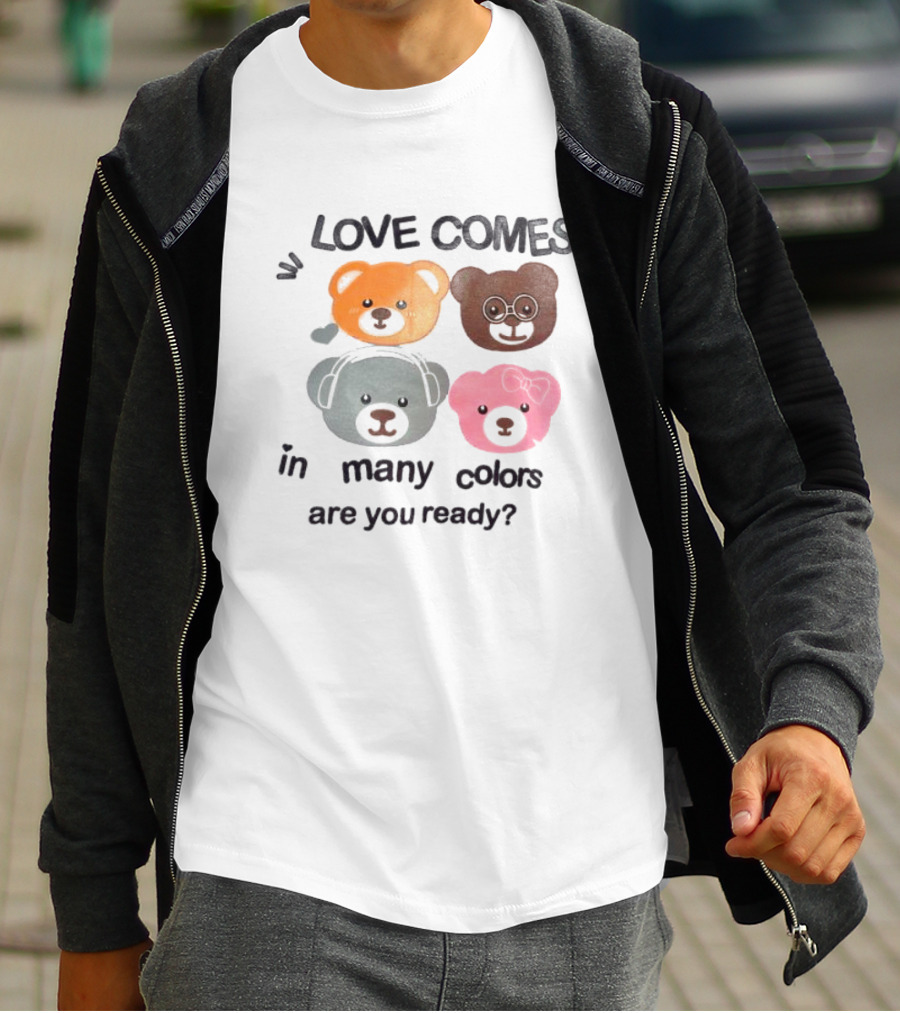 Love Comes In Many Colors Bear Faces Are You Ready T-Shirt