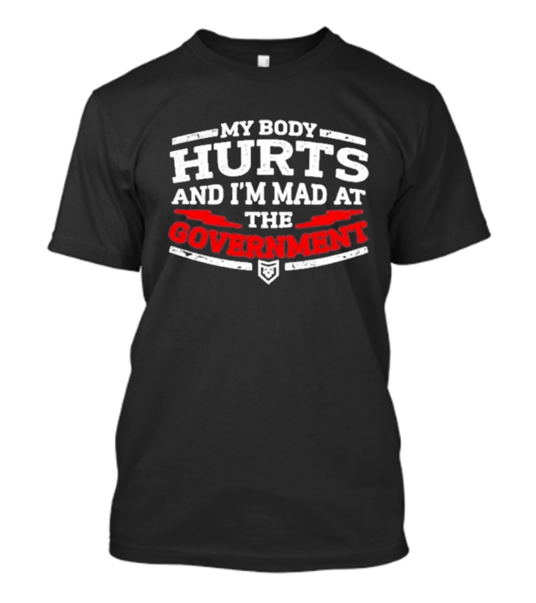 MY BODY HURTS AND I'M MAD AT THE GOVERNMENT T-Shirt