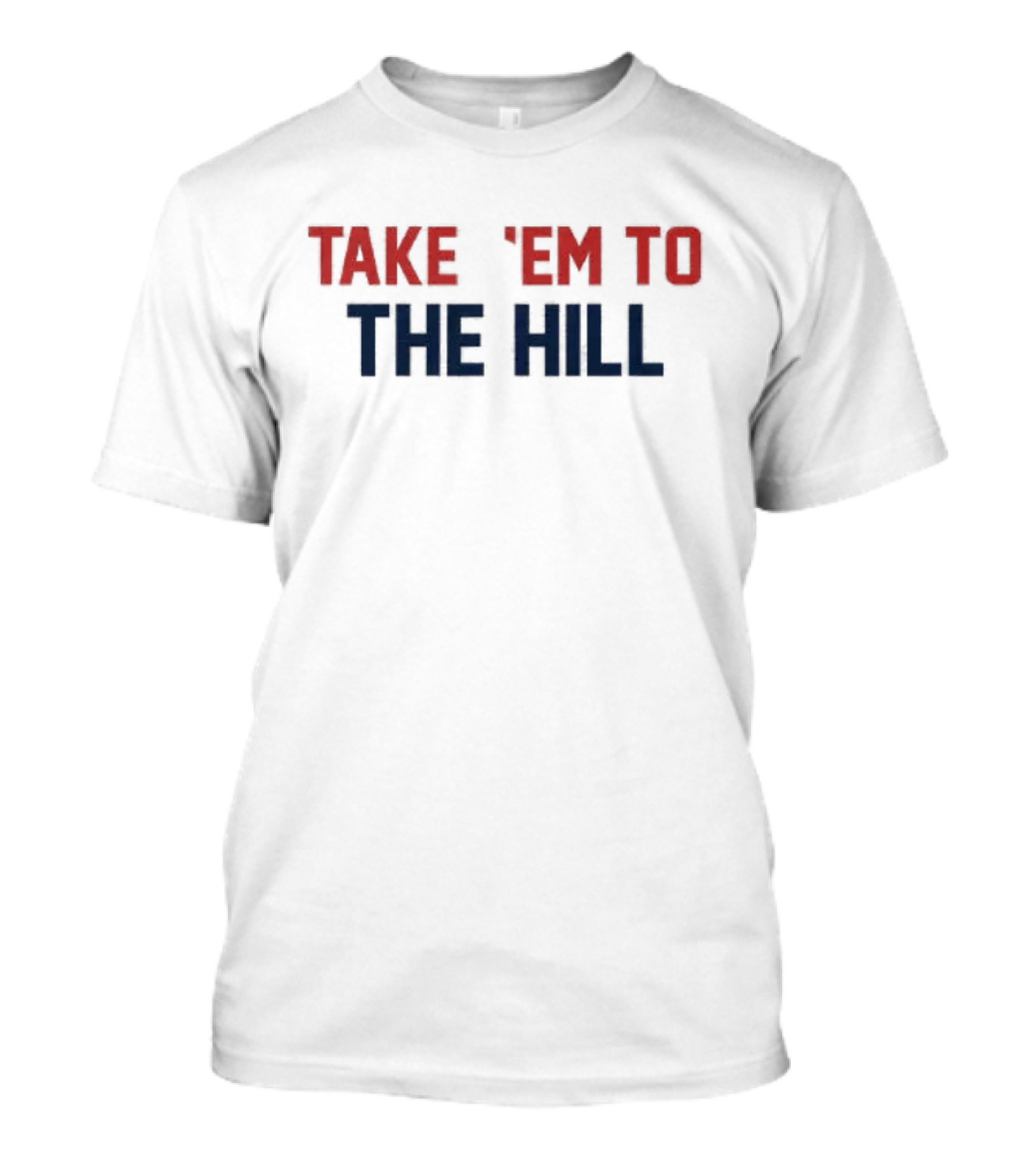Take 'Em To The Hill New England Patriots Fandom T-Shirt