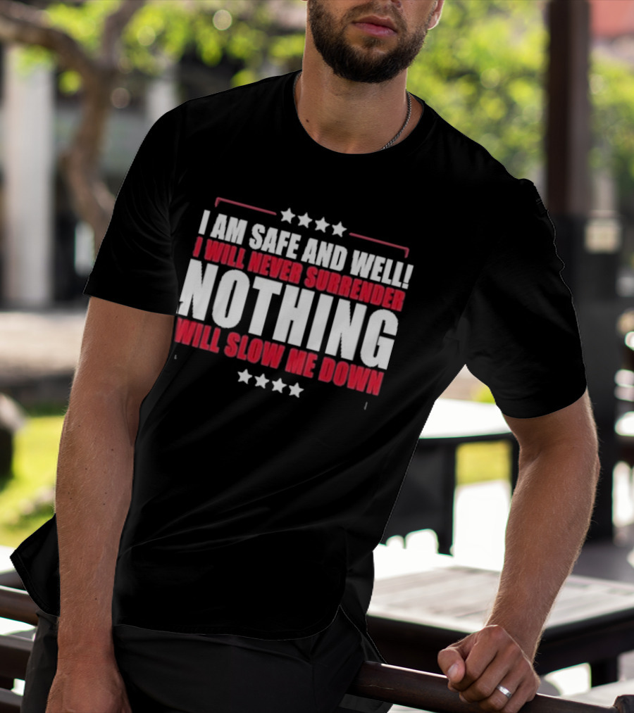 I Am Safe And Well I Will Never Surrender Nothing Will Slow Me Down T-Shirt