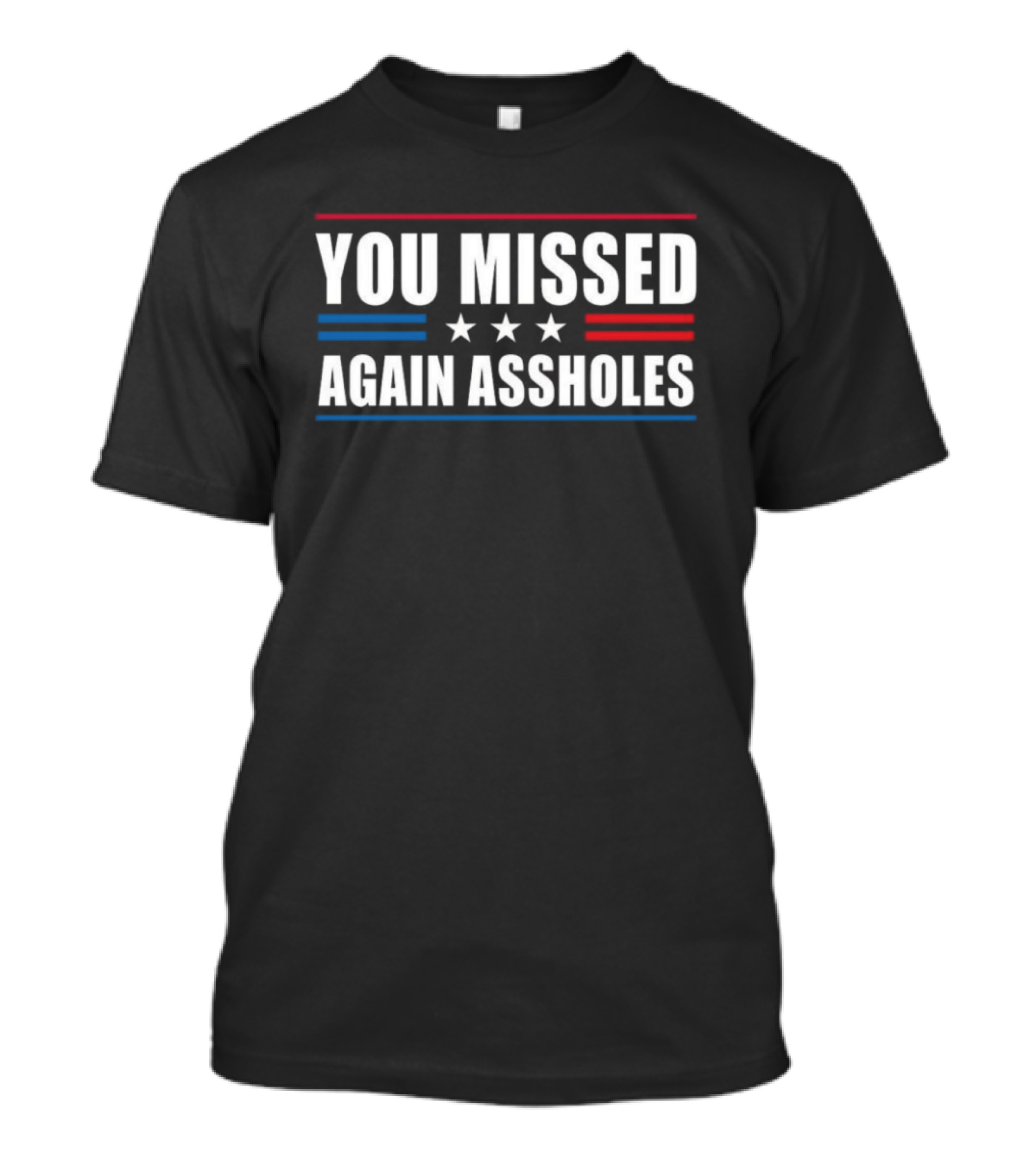 You Missed Again Assholes Three Stars Patriotic Red White Blue Stripes T-Shirt