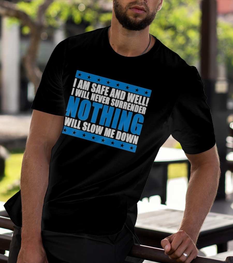 I Am Safe And Well Nothing Will Slow Me Down I Will Never Surrender T-Shirt