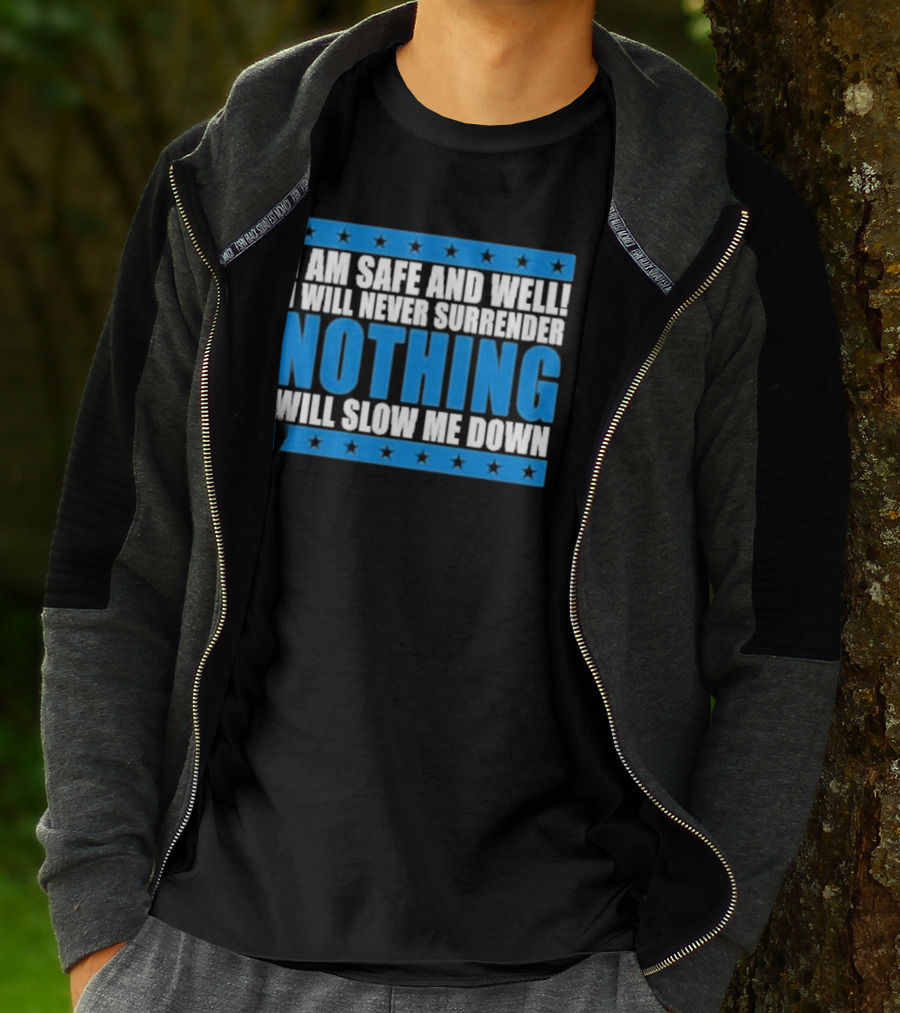 I Am Safe And Well Nothing Will Slow Me Down I Will Never Surrender T-Shirt