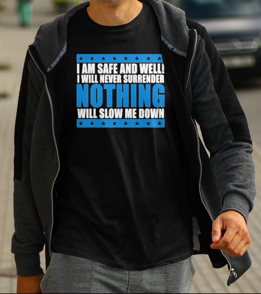 I Am Safe And Well Nothing Will Slow Me Down I Will Never Surrender T-Shirt