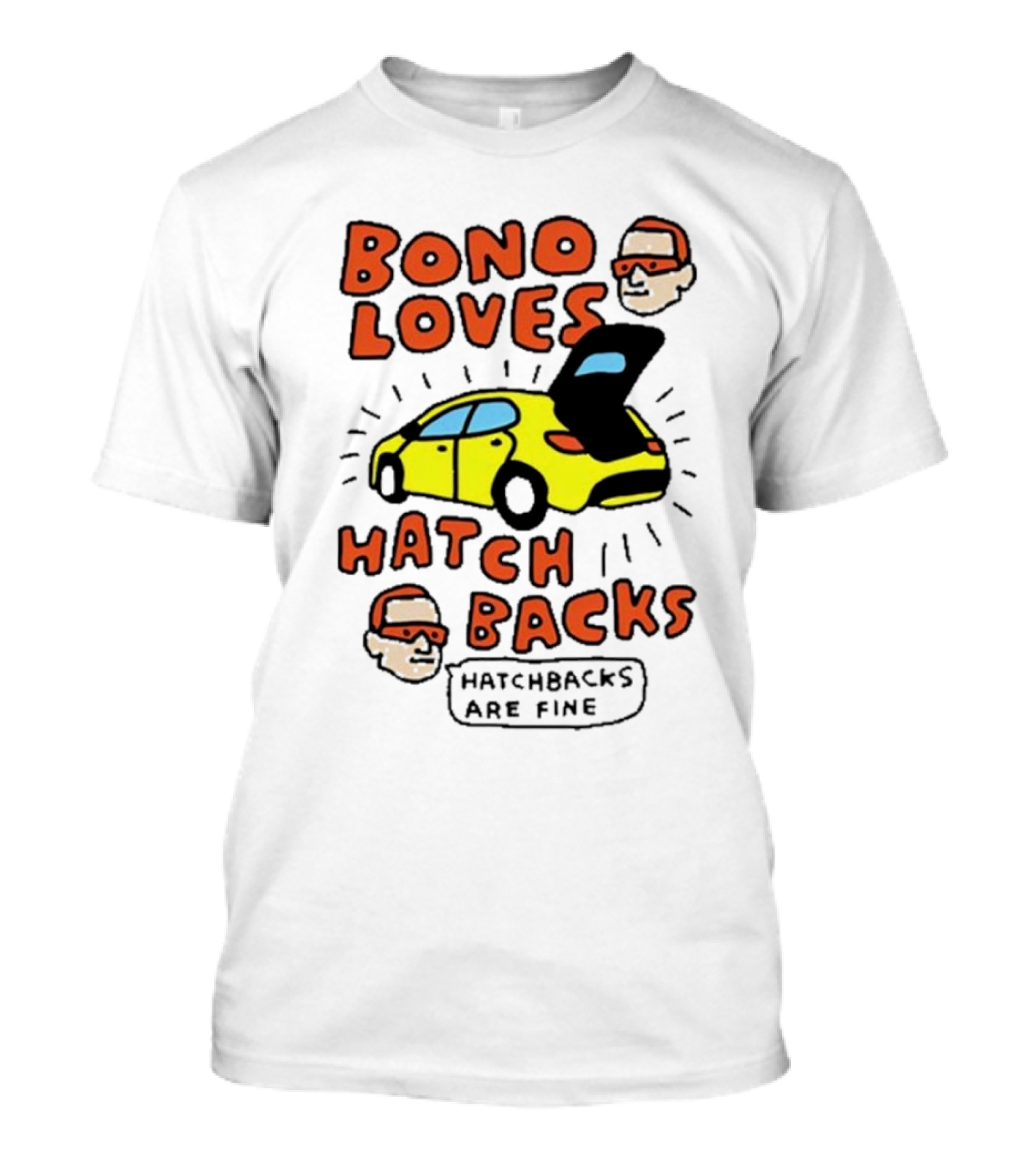 Bono Loves Hatch Backs Hatchbacks Are Fine T-Shirt
