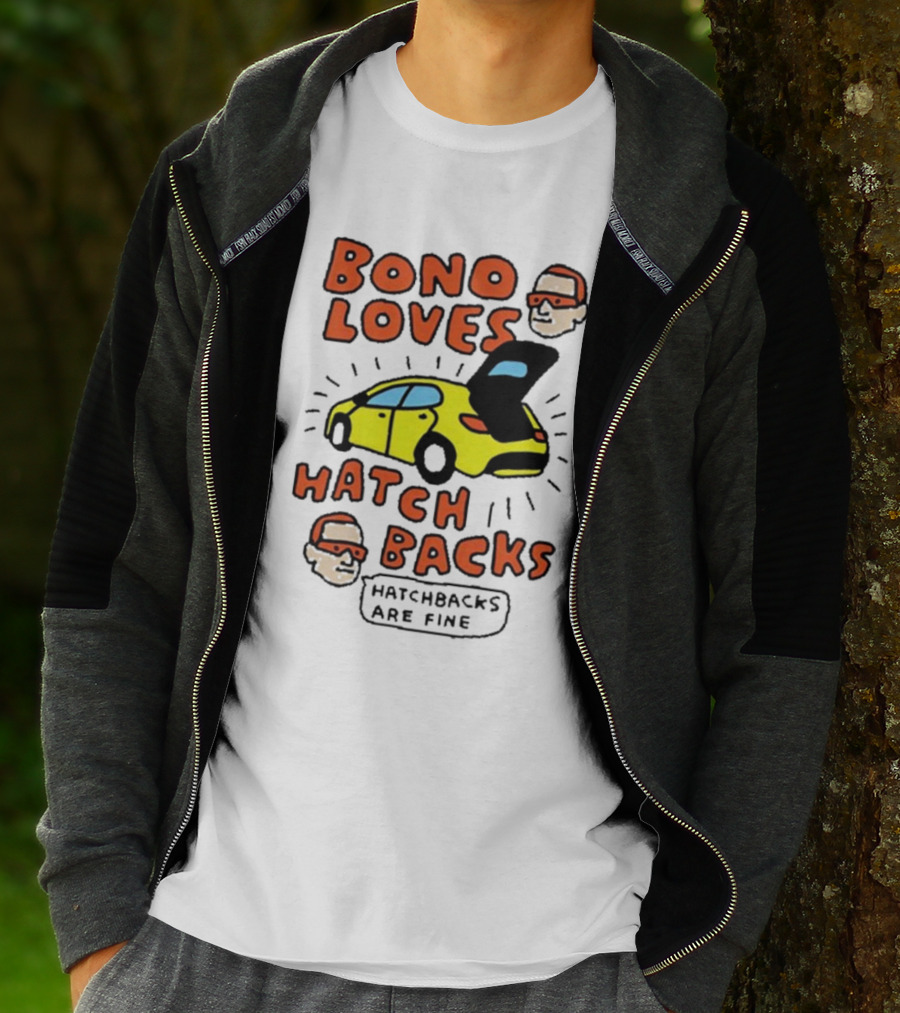 Bono Loves Hatch Backs Hatchbacks Are Fine T-Shirt