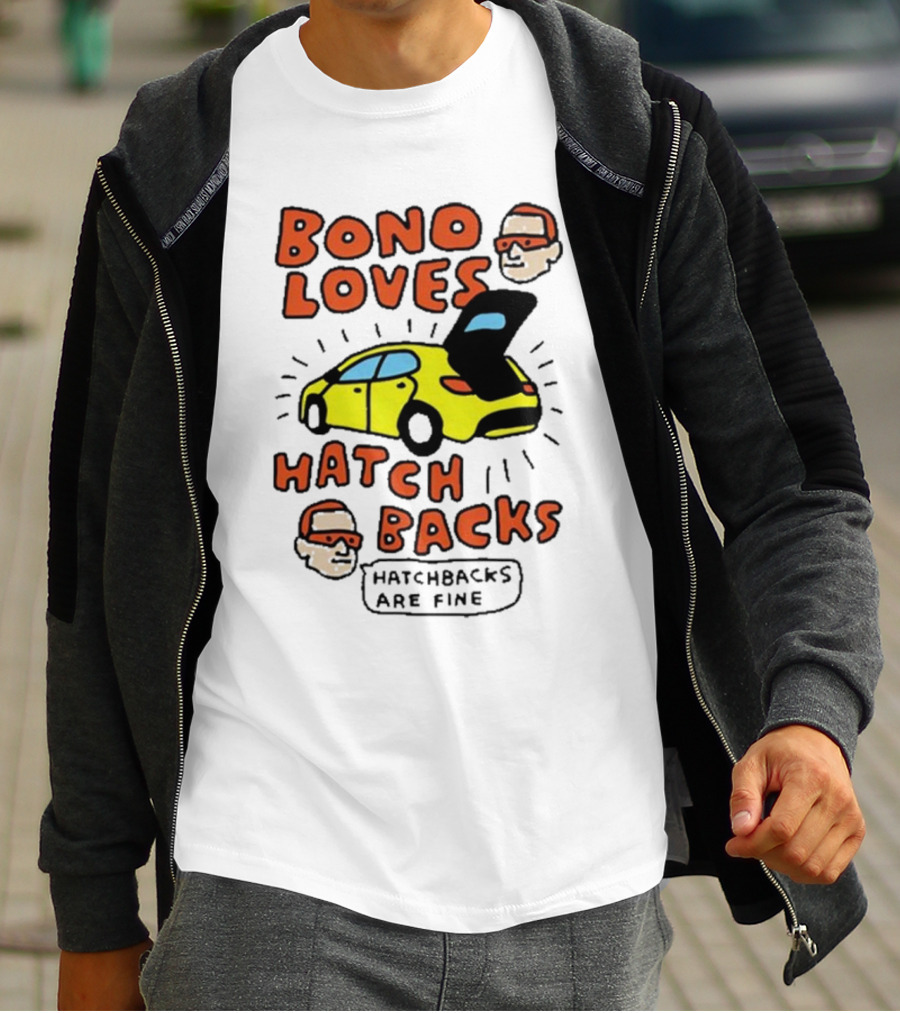 Bono Loves Hatch Backs Hatchbacks Are Fine T-Shirt