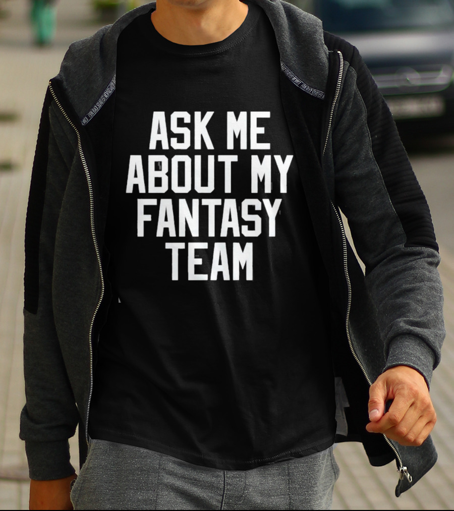 Ask Me About My Fantasy Team Football Enthusiast T-Shirt