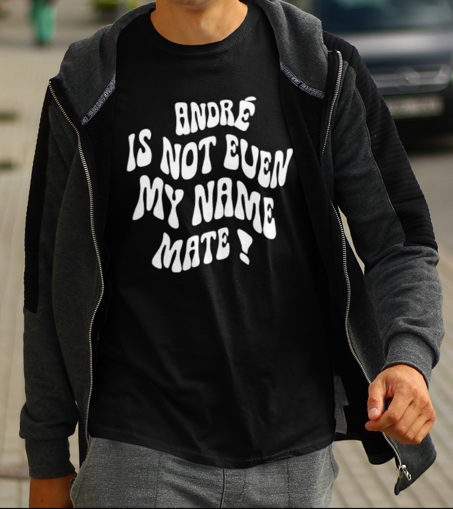 André Is Not Even My Name Mate T-Shirt