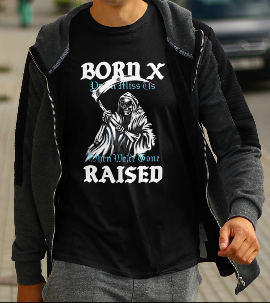 Born X Raised You’ll Miss Us When We’re Gone Reaper T-Shirt