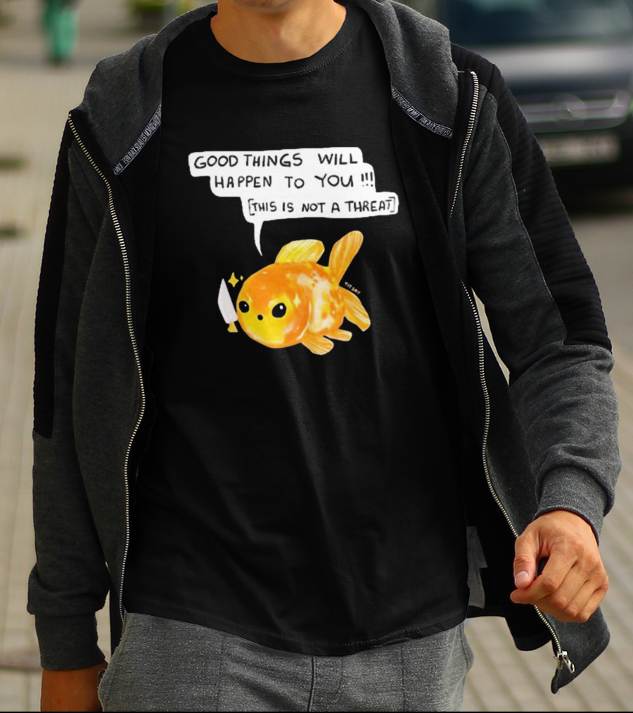 Good Things Will Happen To You This Is Not A Threat Cute Goldfish Knife T-Shirt