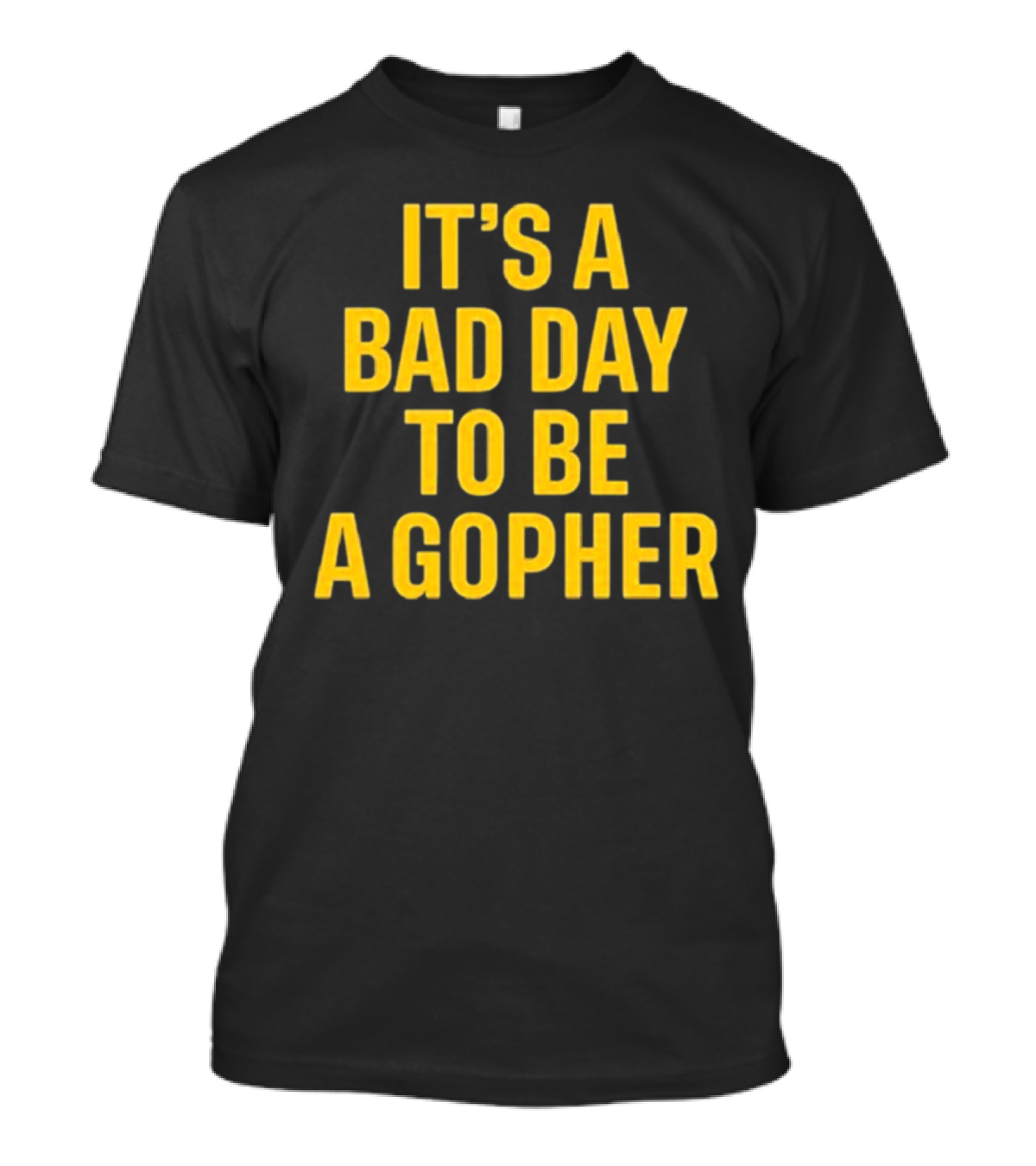 It’s A Bad Day To Be A Gopher T-Shirt