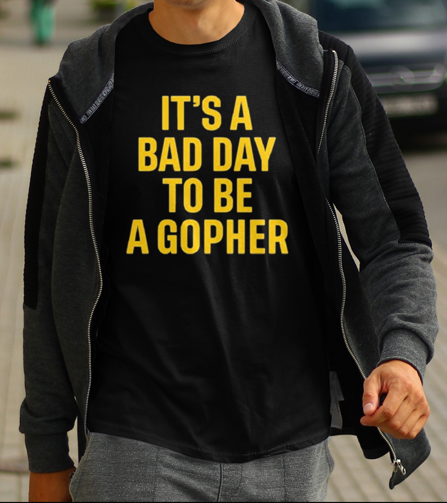 It’s A Bad Day To Be A Gopher T-Shirt