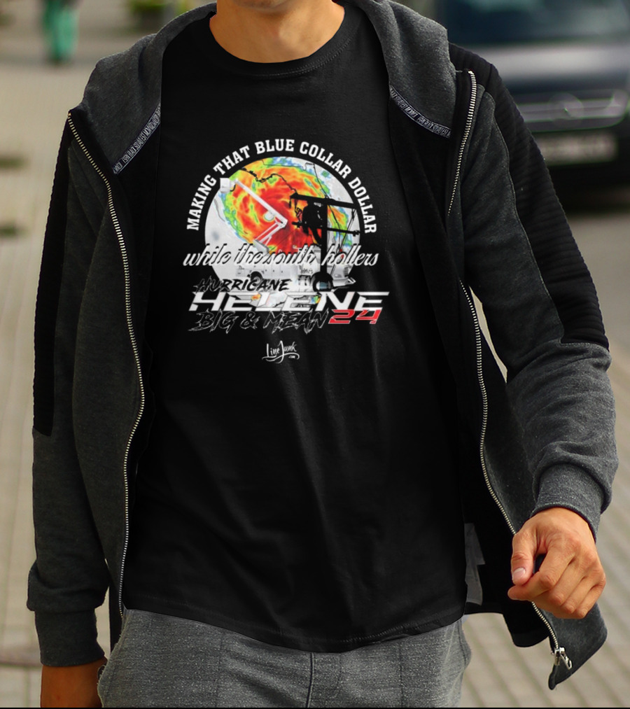 Making That Blue Collar Dollar While The South Hollers Hurricane Helene Big And Mean 24 Live Junk T-Shirt