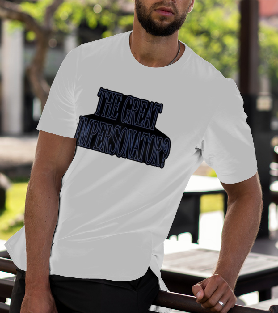 The Great Impersonator? T-Shirt