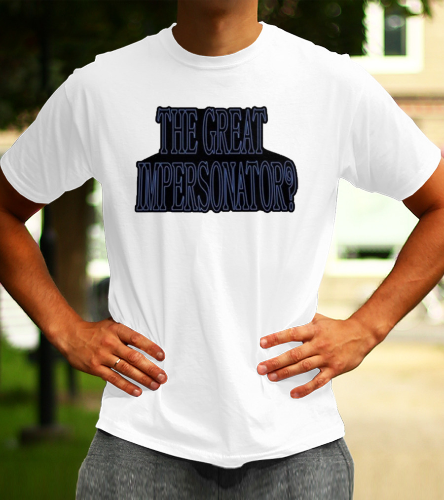 The Great Impersonator? T-Shirt