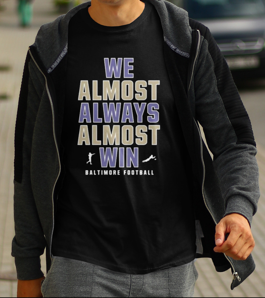We Almost Always Almost Win Baltimore Football T-Shirt