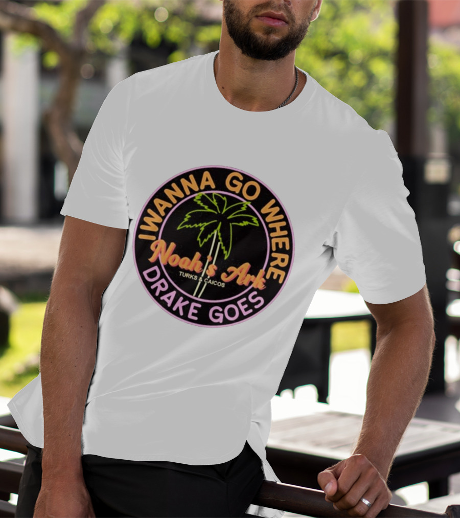 IWanna Go Where Drake Goes Noah’s Ark Turks And Caicos Palm Tree T-Shirt