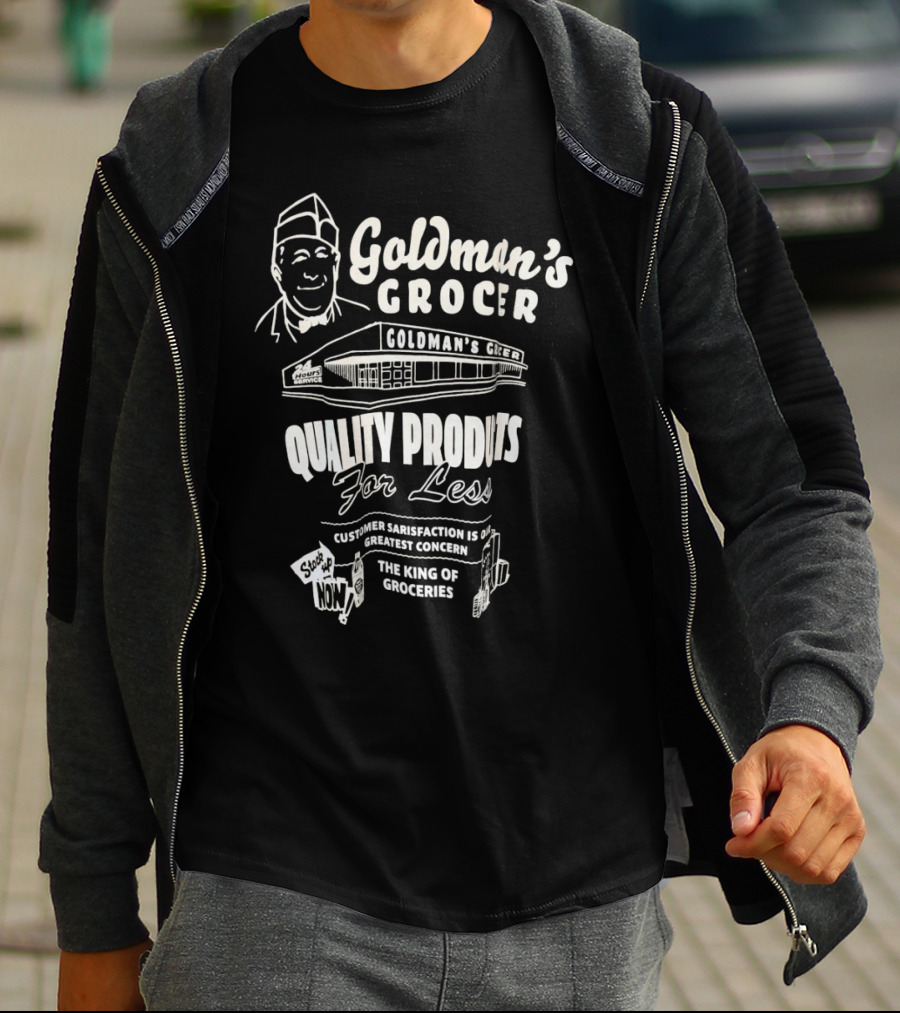 Goldman’s Grocer Quality Products For Less Customer Satisfaction Is Our Greatest Concern The King Of Groceries T-Shirt